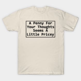 A Penny For Your Thoughts Seems A Little Pricey T-Shirt